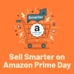 Sell smarter on amazon prime day.